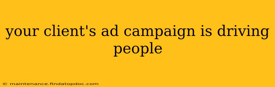 your client's ad campaign is driving people