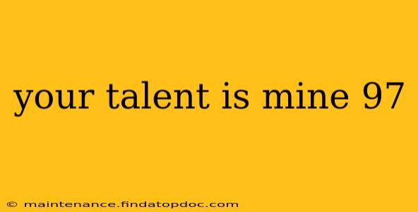 your talent is mine 97