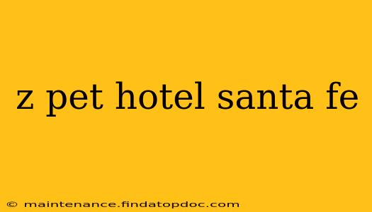 z pet hotel santa fe